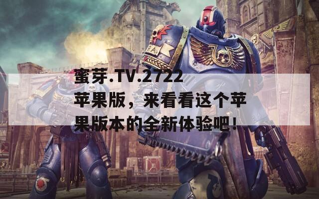 蜜芽.TV.2722苹果版，来看看这个苹果版本的全新体验吧！