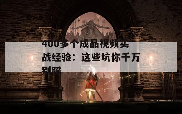 400多个成品视频实战经验：这些坑你千万别踩