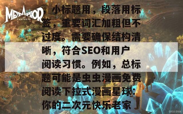 ，小标题用，段落用标签，重要词汇加粗但不过度。需要确保结构清晰，符合SEO和用户阅读习惯。例如，总标题可能是虫虫漫画免费阅读下拉式漫画星球：你的二次元快乐老家