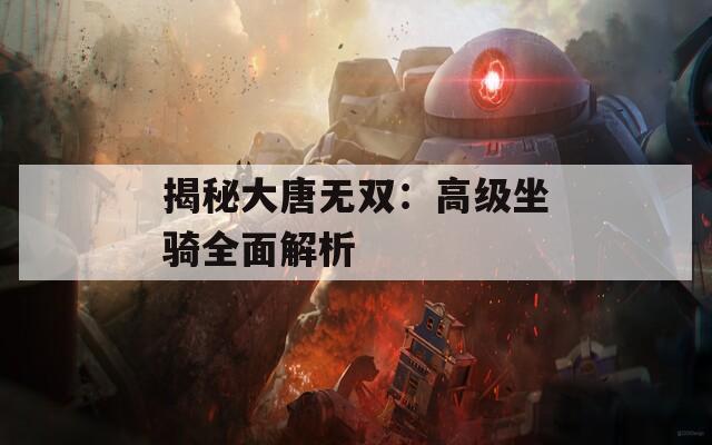 揭秘大唐无双：高级坐骑全面解析