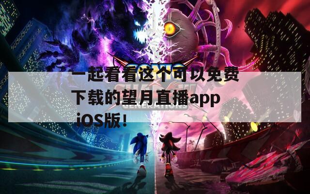 一起看看这个可以免费下载的望月直播app iOS版！