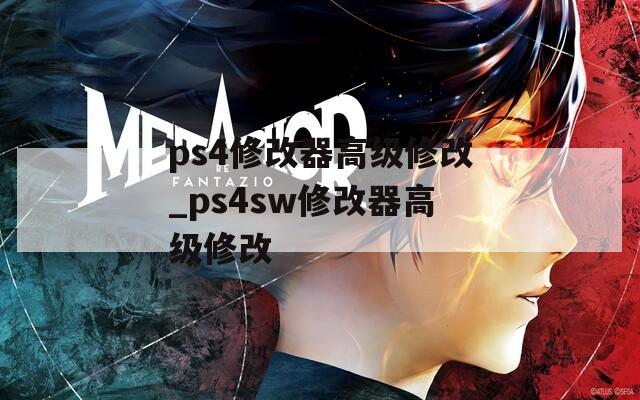 ps4修改器高级修改_ps4sw修改器高级修改