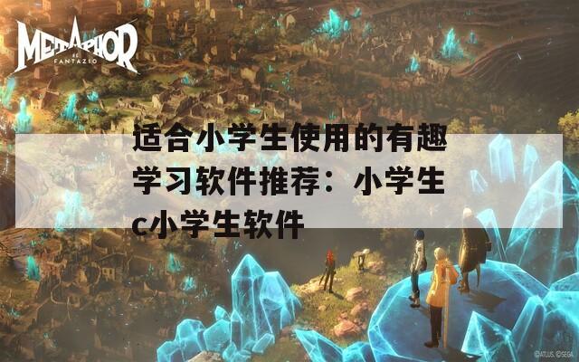 适合小学生使用的有趣学习软件推荐：小学生c小学生软件