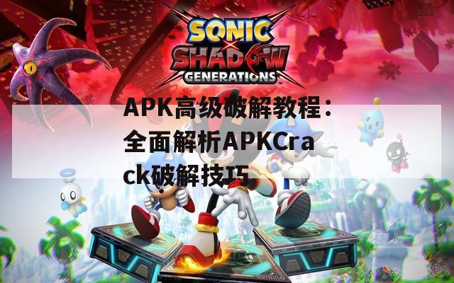 APK高级破解教程：全面解析APKCrack破解技巧