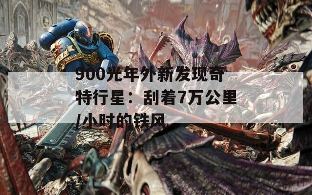 900光年外新发现奇特行星：刮着7万公里/小时的铁风