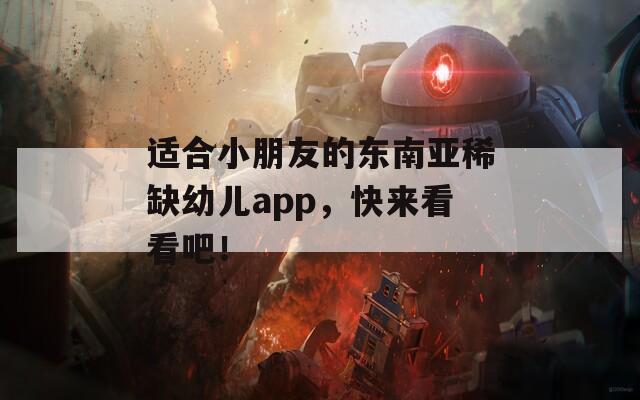 适合小朋友的东南亚稀缺幼儿app，快来看看吧！