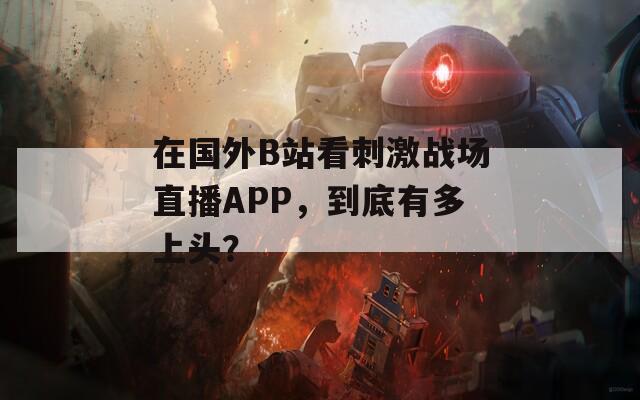 在国外B站看刺激战场直播APP，到底有多上头？