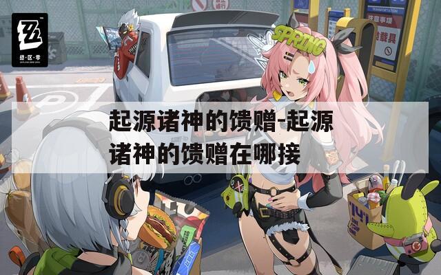起源诸神的馈赠-起源诸神的馈赠在哪接
