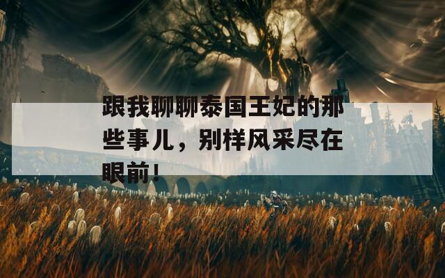 跟我聊聊泰国王妃的那些事儿，别样风采尽在眼前！