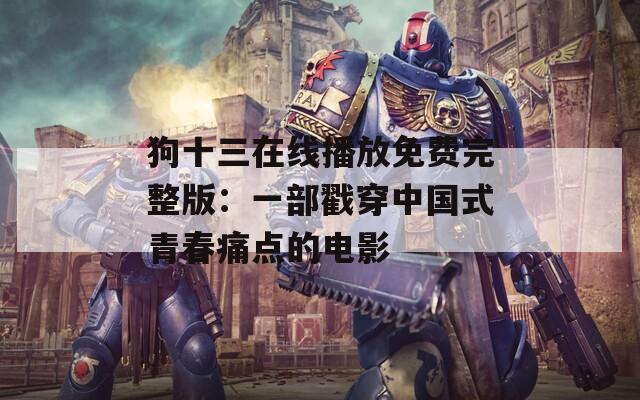 狗十三在线播放免费完整版：一部戳穿中国式青春痛点的电影