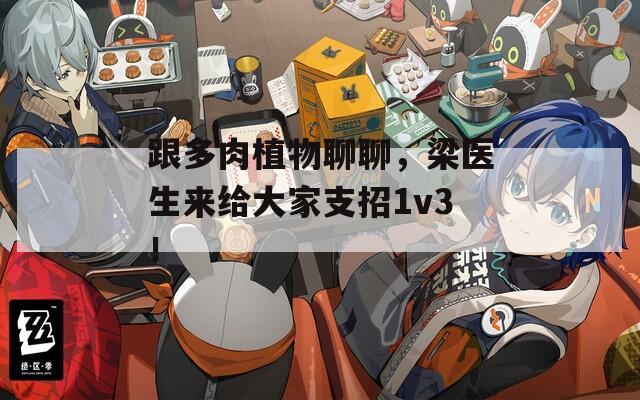 跟多肉植物聊聊，梁医生来给大家支招1v3！