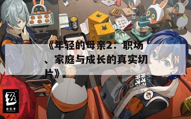 《年轻的母亲2：职场、家庭与成长的真实切片》