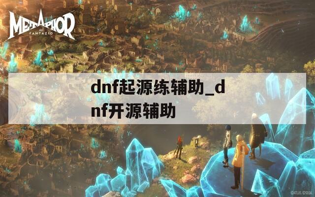 dnf起源练辅助_dnf开源辅助