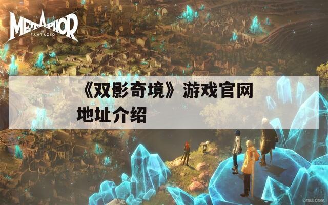 《双影奇境》游戏官网地址介绍