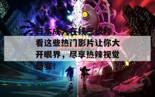 日本成人在线三级片，看这些热门影片让你大开眼界，尽享热辣视觉盛宴！