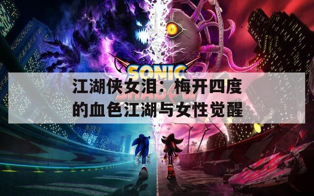 江湖侠女泪：梅开四度的血色江湖与女性觉醒