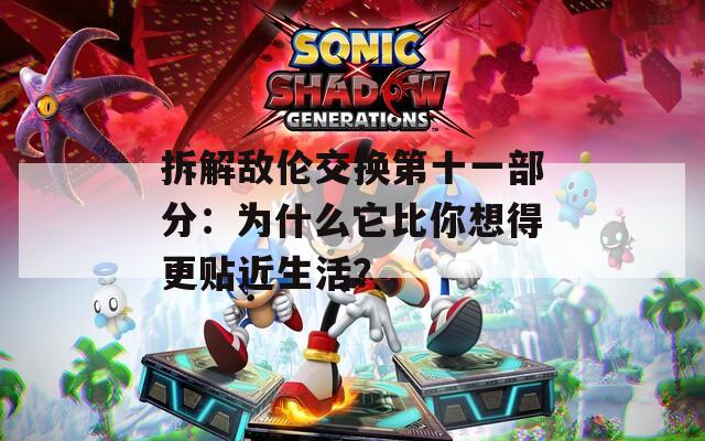 拆解敌伦交换第十一部分：为什么它比你想得更贴近生活？