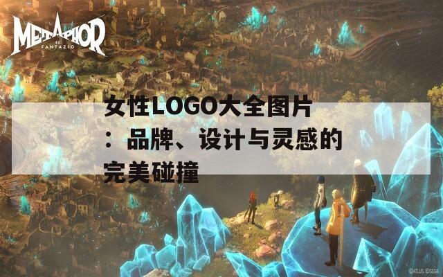 女性LOGO大全图片：品牌、设计与灵感的完美碰撞