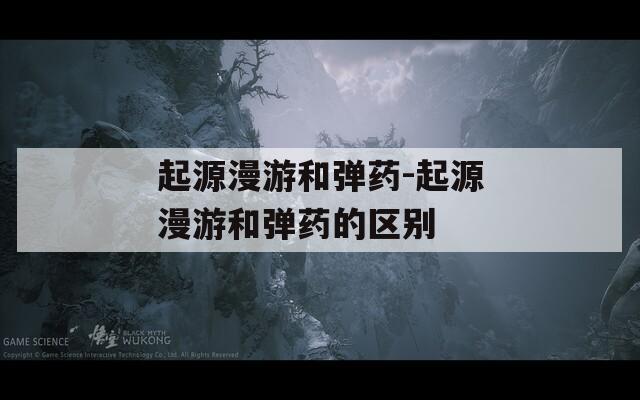 起源漫游和弹药-起源漫游和弹药的区别