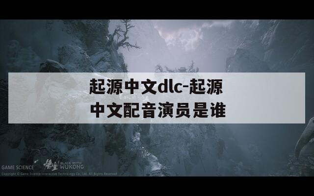 起源中文dlc-起源中文配音演员是谁