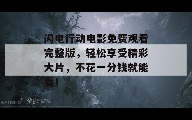 闪电行动电影免费观看完整版，轻松享受精彩大片，不花一分钱就能看！