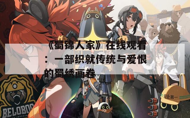 《蜀锦人家》在线观看：一部织就传统与爱恨的蜀绣画卷