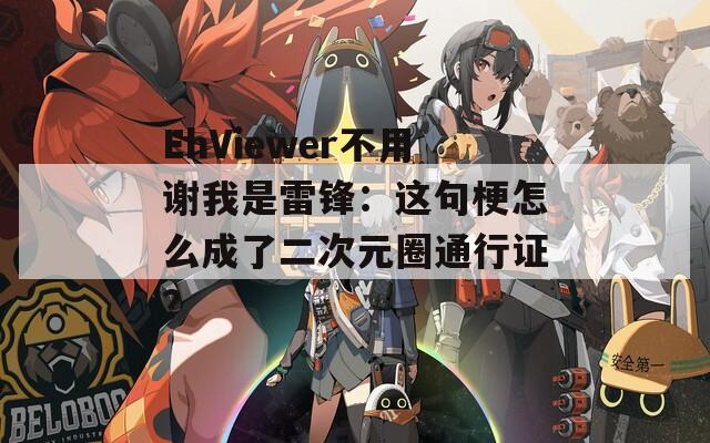 EhViewer不用谢我是雷锋：这句梗怎么成了二次元圈通行证？