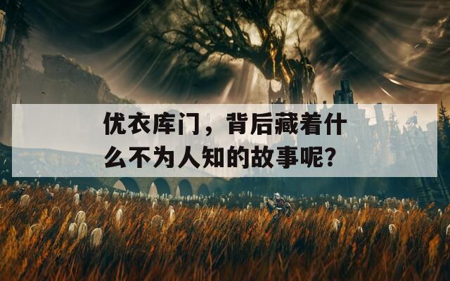优衣库门，背后藏着什么不为人知的故事呢？
