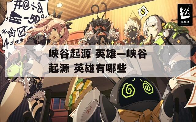 峡谷起源 英雄—峡谷起源 英雄有哪些