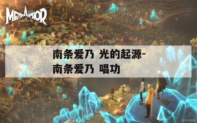 南条爱乃 光的起源-南条爱乃 唱功