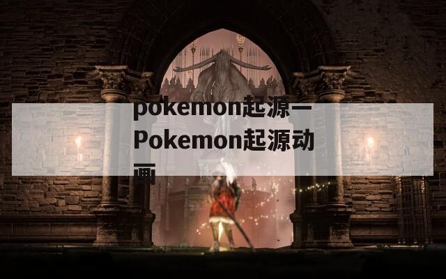 pokemon起源—Pokemon起源动画