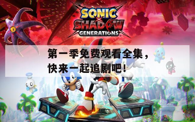 第一季免费观看全集，快来一起追剧吧！
