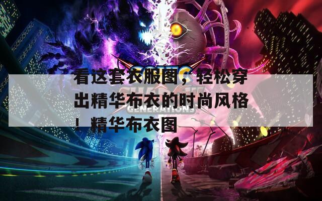 看这套衣服图，轻松穿出精华布衣的时尚风格！精华布衣图