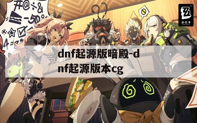 dnf起源版暗殿-dnf起源版本cg