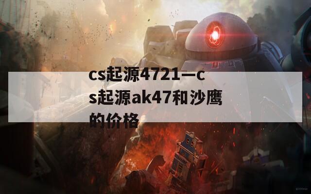 cs起源4721—cs起源ak47和沙鹰的价格