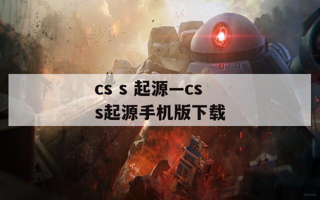 cs s 起源—css起源手机版下载