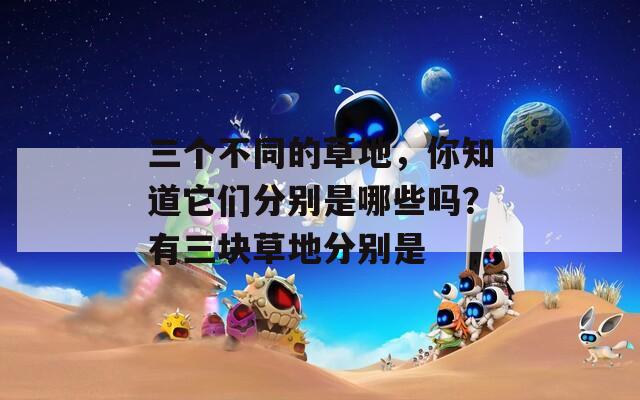 三个不同的草地，你知道它们分别是哪些吗？有三块草地分别是