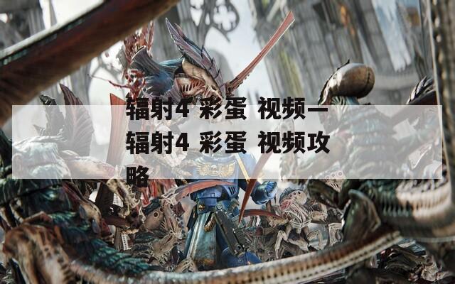辐射4 彩蛋 视频—辐射4 彩蛋 视频攻略