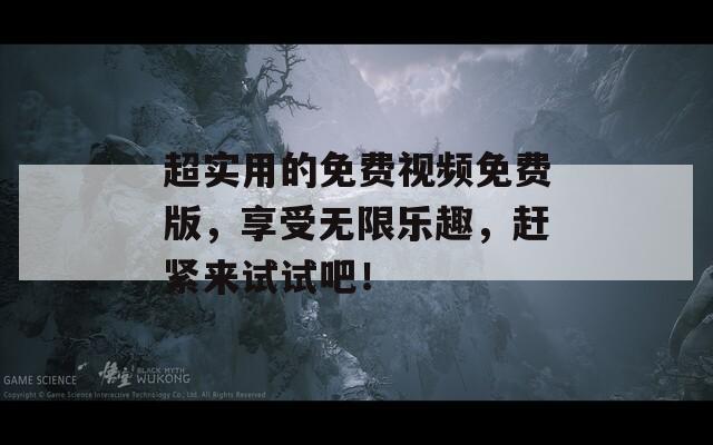 超实用的免费视频免费版，享受无限乐趣，赶紧来试试吧！