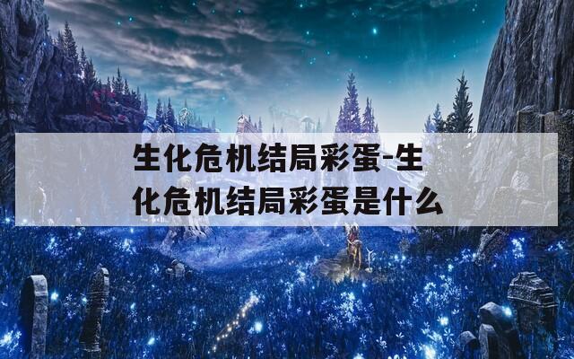 生化危机结局彩蛋-生化危机结局彩蛋是什么