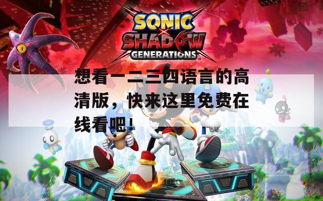 想看一二三四语言的高清版，快来这里免费在线看吧！