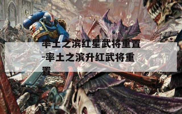 率土之滨红星武将重置-率土之滨升红武将重置