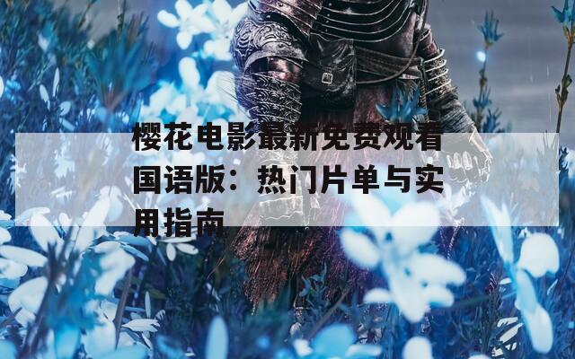樱花电影最新免费观看国语版：热门片单与实用指南