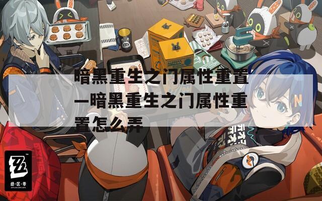 暗黑重生之门属性重置—暗黑重生之门属性重置怎么弄