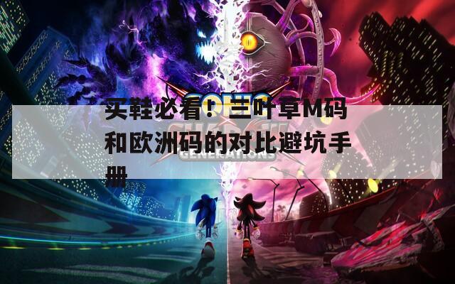 买鞋必看！三叶草M码和欧洲码的对比避坑手册