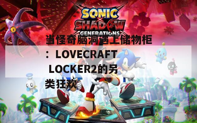 当怪奇脑洞遇上储物柜：LOVECRAFT LOCKER2的另类狂欢