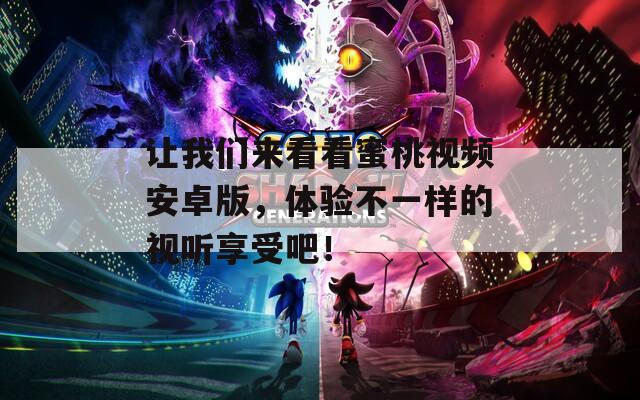 让我们来看看蜜桃视频安卓版，体验不一样的视听享受吧！