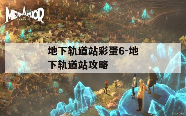 地下轨道站彩蛋6-地下轨道站攻略
