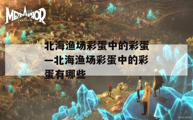北海渔场彩蛋中的彩蛋—北海渔场彩蛋中的彩蛋有哪些
