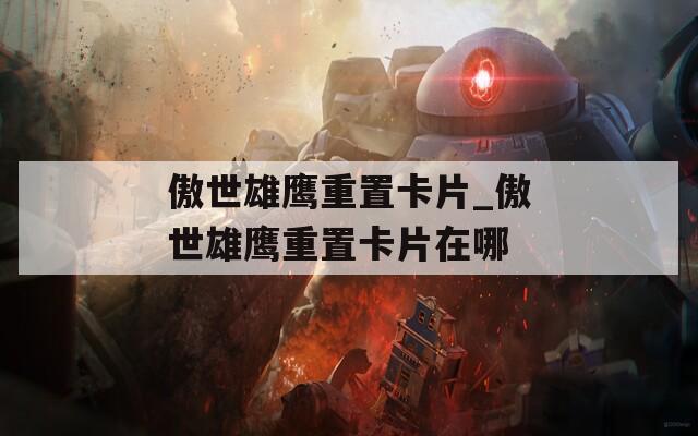 傲世雄鹰重置卡片_傲世雄鹰重置卡片在哪